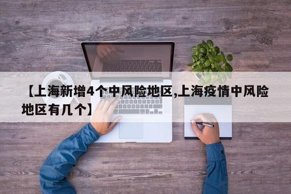 【上海新增4个中风险地区,上海疫情中风险地区有几个】