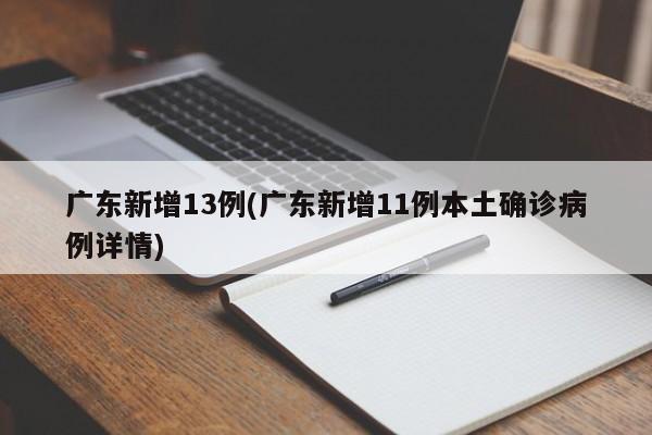 广东新增13例(广东新增11例本土确诊病例详情)