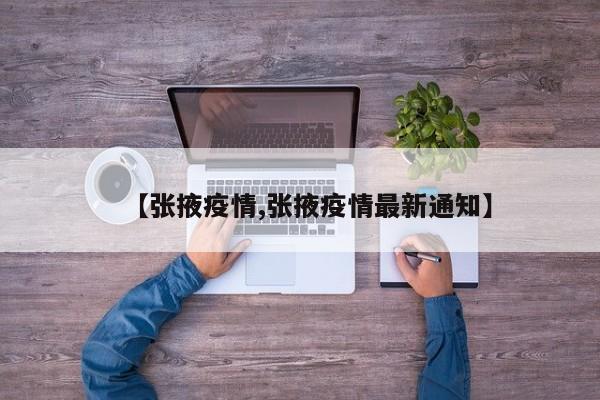 【张掖疫情,张掖疫情最新通知】