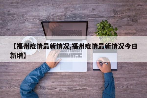 【福州疫情最新情况,福州疫情最新情况今日新增】