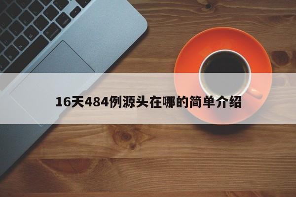 16天484例源头在哪的简单介绍