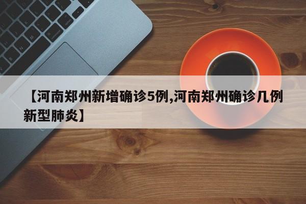 【河南郑州新增确诊5例,河南郑州确诊几例新型肺炎】