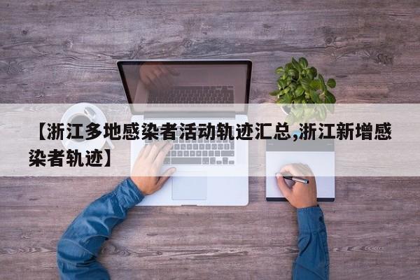 【浙江多地感染者活动轨迹汇总,浙江新增感染者轨迹】