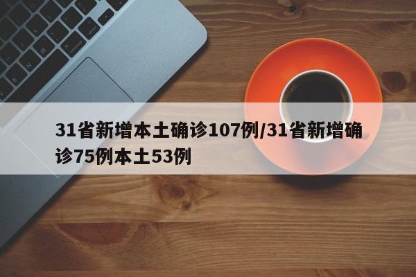 31省新增本土确诊107例/31省新增确诊75例本土53例