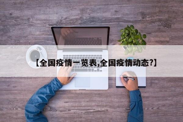 【全国疫情一览表,全国疫情动态?】