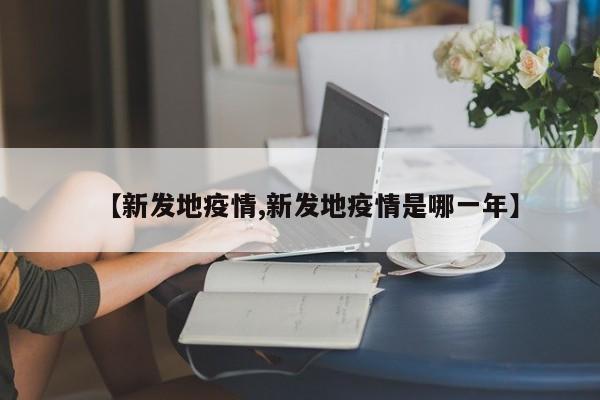 【新发地疫情,新发地疫情是哪一年】